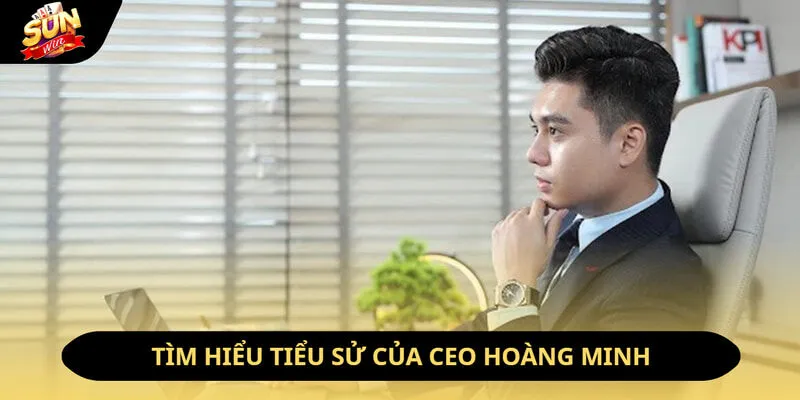 Tìm hiểu tiểu sử của CEO Hoàng Minh