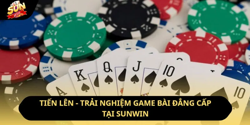 Tiến Lên - Trải Nghiệm Game Bài Đẳng Cấp Tại Sunwin